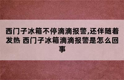 西门子冰箱不停滴滴报警,还伴随着发热 西门子冰箱滴滴报警是怎么回事